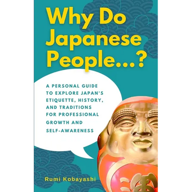Why Do Japanese People...?: A Personal Guide to Explore Japan's Etiquette, History, and Traditions for Professional Growth and Self-Awareness