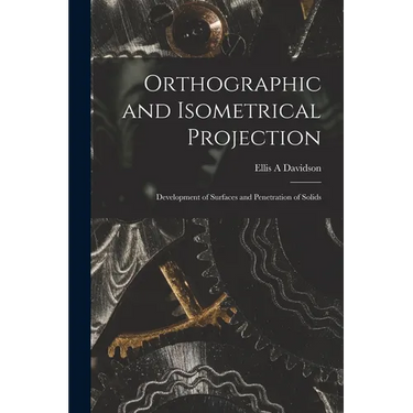 Orthographic and Isometrical Projection: Development of Surfaces and Penetration of Solids