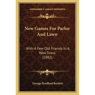 New Games For Parlor And Lawn: With A Few Old Friends In A New Dress (1882)