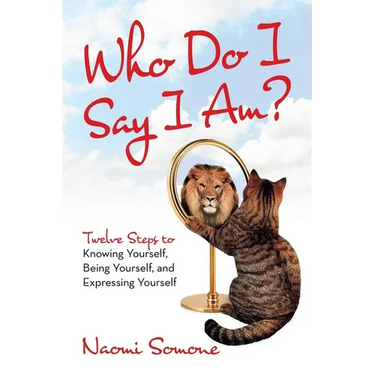 Who Do I Say I Am?: Twelve Steps to Knowing Yourself, Being Yourself, and Expressing Yourself