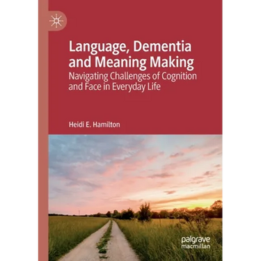Language, Dementia and Meaning Making: Navigating Challenges of Cognition and Face in Everyday Life