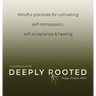 Deeply Rooted: Mindful Practices for Cultivating Self-compassion, Self-acceptance & Healing