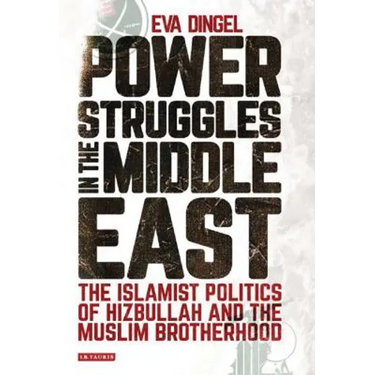 Power Struggles in the Middle East: The Islamist Politics of Hizbullah and the Muslim Brotherhood