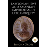 Babylonian Jews and Sasanian Imperialism in Late Antiquity
