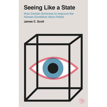 Seeing Like a State: How Certain Schemes to Improve the Human Condition Have Failed