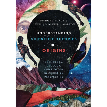 Understanding Scientific Theories of Origins: Cosmology, Geology, and Biology in Christian Perspective