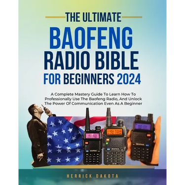 Baofeng Radio Bible for Beginners: A Complete Mastery Guide to Learn How to Professionally Use the Baofeng Radio, and Unlock the Power of Communicatio
