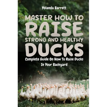 Master How To Raise Strong And Healthy Ducks: Complete Guide On How To Raise Ducks In Your Backyard