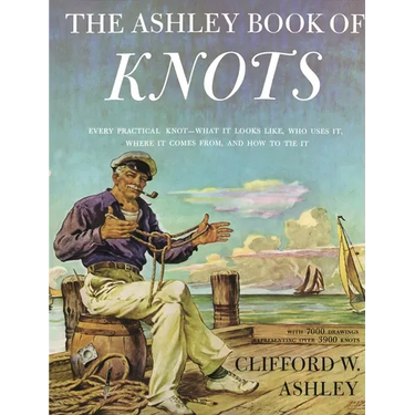Ashley Book of Knots: Every Practical Knot--What It Looks Like, Who Uses It, Where It Comes From, and How to Tie It