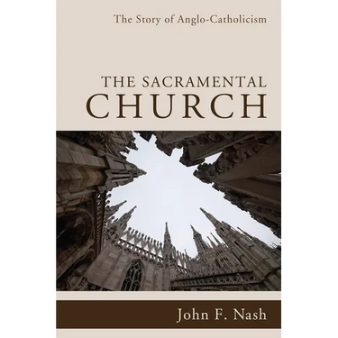 The Sacramental Church: The Story of Anglo-Catholicism