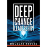 Deep Change Leadership: A Model for Renewing and Strengthening Schools and Districts (a Resource for Effective School Leadership and Change Efforts)