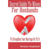 Secret Guide To Wives For Husbands: To Strengthen Your Marriage Or Fix It