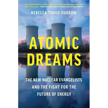 Atomic Dreams: The New Nuclear Evangelists and the Fight for the Future of Energy