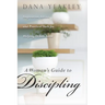A Woman's Guide to Discipling: Inspiration, Advice, and Practical Tools for Helping Others Grow