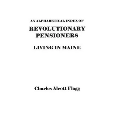 Alphabetical Index of Revolutionary Pensioners Living in Maine