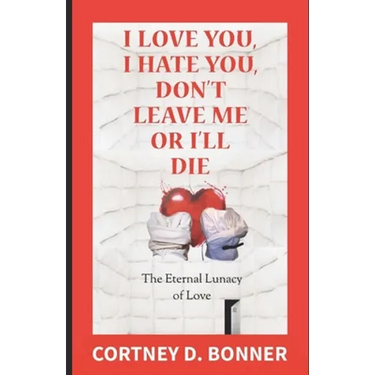 I Love You, I Hate You, Don't Leave Me or I'll Die!: The Eternal Lunacy of Love and The Impossibility of Defining It