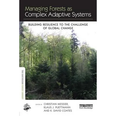 Managing Forests as Complex Adaptive Systems: Building Resilience to the Challenge of Global Change