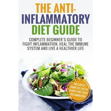 Anti Inflammatory Diet: Complete Beginner's Guide To Fight Inflammation, Heal The Immune System And Live A Healthier Life