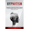 Hypnotism: Fundamental Principles and Practice for Beginners (A Hypnotherapists Guide to Hypnotising in Person and Online)