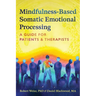 Mindfulness-Based Somatic Emotional Processing: A Guide for Patients and Therapists