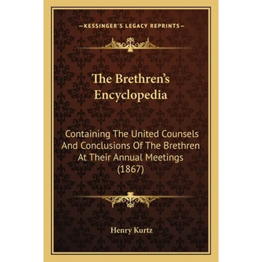 The Brethren's Encyclopedia: Containing The United Counsels And Conclusions Of The Brethren At Their Annual Meetings (1867)