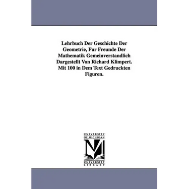 Lehrbuch Der Geschichte Der Geometrie, Fur Freunde Der Mathematik Gemeinverstandlich Dargestellt Von Richard Klimpert. Mit 100 in Dem Text Gedruckten