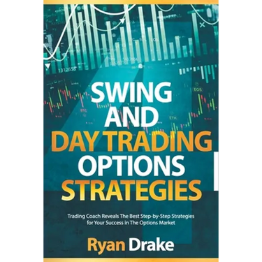 Swing and Day Trading Options Strategies: Trading Coach Reveals The Best Step-by-Step Strategies for Your Success in The Options Market