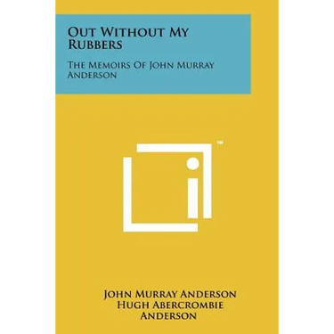 Out Without My Rubbers: The Memoirs Of John Murray Anderson