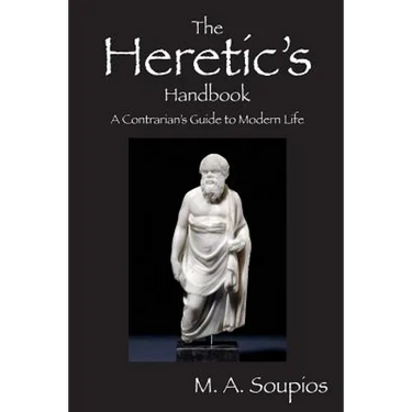 The Heretic's Handbook: A Contrarian's Guide to Modern Life