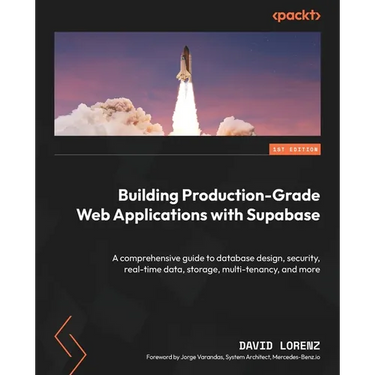 Building Production-Grade Web Applications with Supabase: A comprehensive guide to database design, security, real-time data, storage, multi-tenancy,