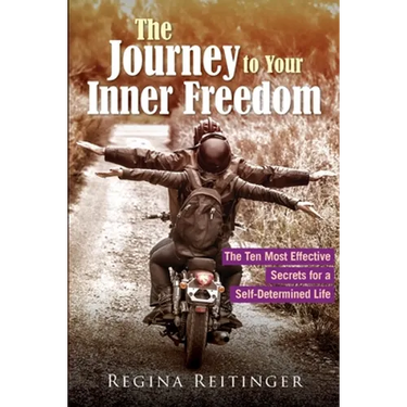 The Journey to Your Inner Freedom: The Ten Most Effective Secrets for a Self-Determined Life