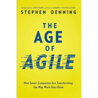 The Age of Agile: How Smart Companies Are Transforming the Way Work Gets Done