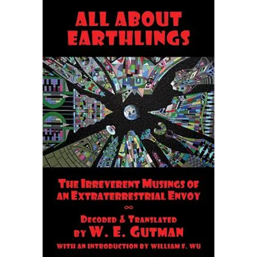 All About Earthlings: The Irreverent Musings of an Extraterrestrial Envoy