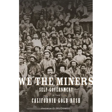 We the Miners: Self-Government in the California Gold Rush