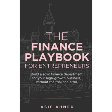 The Finance Playbook for Entrepreneurs: Build a solid finance department for your high-growth business, without the trial and error