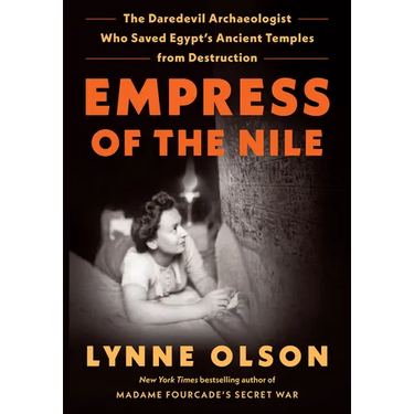 Empress of the Nile: The Daredevil Archaeologist Who Saved Egypt's Ancient Temples from Destruction