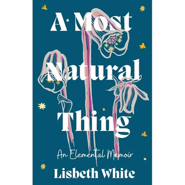 A Most Natural Thing: An Elemental Memoir