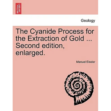 The Cyanide Process for the Extraction of Gold ... Second Edition, Enlarged.