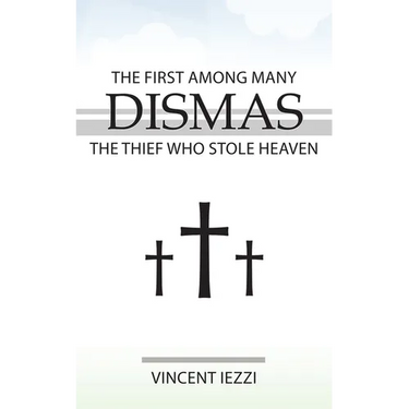 Dismas: The First Among Many: The Thief Who Stole Heaven