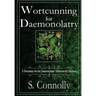 Wortcunning for Daemonolatry: A Formulary for the Daemonolater Alchemist and Gardener