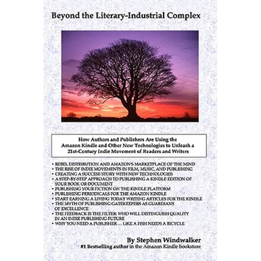 Beyond The Literary-Industrial Complex: Using The Amazon Kindle And Other New Technologies To Unleash An Indie Movement Of Readers & Writers