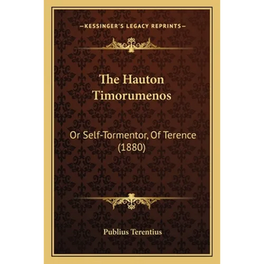 The Hauton Timorumenos: Or Self-Tormentor, Of Terence (1880)