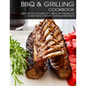 BBQ & Grilling Cookbook: 200+ Winning Recipes For Grilling and Barbecue for The Perfect Mouth Watering BBQ meat