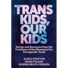 Trans Kids, Our Kids: Stories and Resources from the Frontlines of the Movement for Transgender Youth
