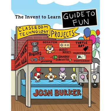 The Invent To Learn Guide To Fun: Makerspace, Classroom, Library, and Home STEM Projects