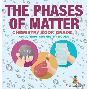 The Phases of Matter - Chemistry Book Grade 1 Children's Chemistry Books