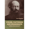 Fields, factories and workshops: Or, Industry combined with agriculture and brain work with manual work