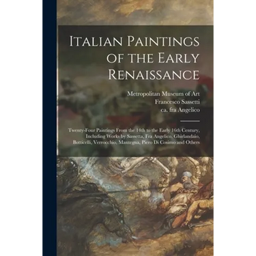 Italian Paintings of the Early Renaissance: Twenty-four Paintings From the 14th to the Early 16th Century, Including Works by Sassetta, Fra Angelico,
