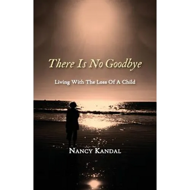 There Is No Goodbye: Living with the Loss of a Child
