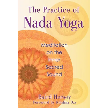 The Practice of Nada Yoga: Meditation on the Inner Sacred Sound